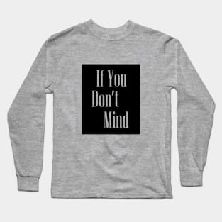 If you dont mind Long Sleeve T-Shirt